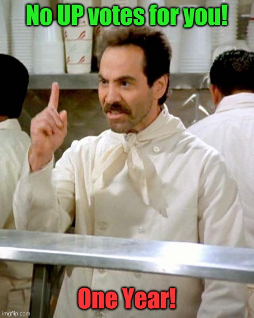 soup nazi | No UP votes for you! One Year! | image tagged in soup nazi | made w/ Imgflip meme maker