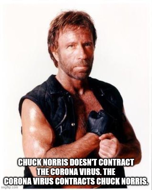 Chuck Norris Flex |  CHUCK NORRIS DOESN'T CONTRACT THE CORONA VIRUS. THE CORONA VIRUS CONTRACTS CHUCK NORRIS. | image tagged in memes,chuck norris flex,chuck norris | made w/ Imgflip meme maker