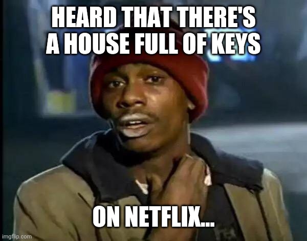 Y'all Got Any More Of That Meme | HEARD THAT THERE'S A HOUSE FULL OF KEYS; ON NETFLIX... | image tagged in memes,y'all got any more of that | made w/ Imgflip meme maker