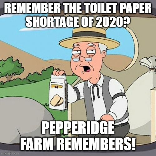 Pepperidge Farm Remembers | image tagged in no more toilet paper,coronavirus,pepperidge farm remembers | made w/ Imgflip meme maker