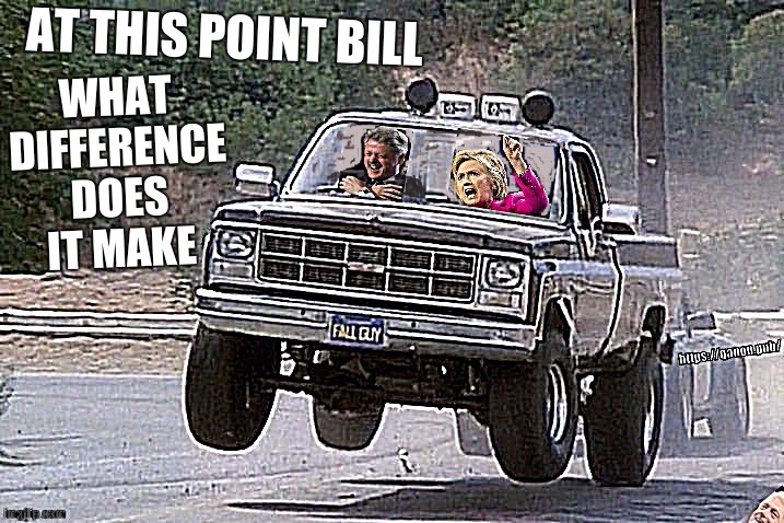 THE GREAT AWAKENING | WHAT DIFFERENCE DOES IT MAKE; AT THIS POINT BILL | image tagged in banks,bill clinton,hillary clinton cellphone,hillary emails,uk,usa | made w/ Imgflip meme maker