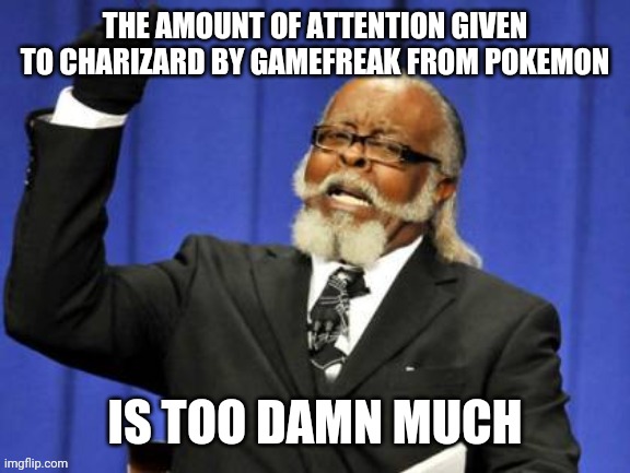 Too Damn High | THE AMOUNT OF ATTENTION GIVEN TO CHARIZARD BY GAMEFREAK FROM POKEMON; IS TOO DAMN MUCH | image tagged in memes,too damn high,pokemon | made w/ Imgflip meme maker