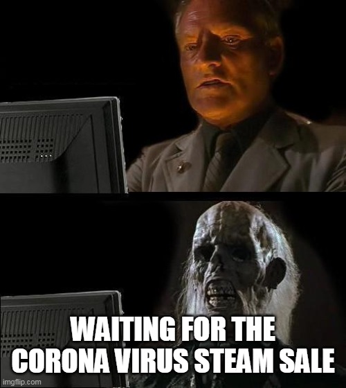 I'll Just Wait Here Meme | WAITING FOR THE CORONA VIRUS STEAM SALE | image tagged in memes,ill just wait here | made w/ Imgflip meme maker