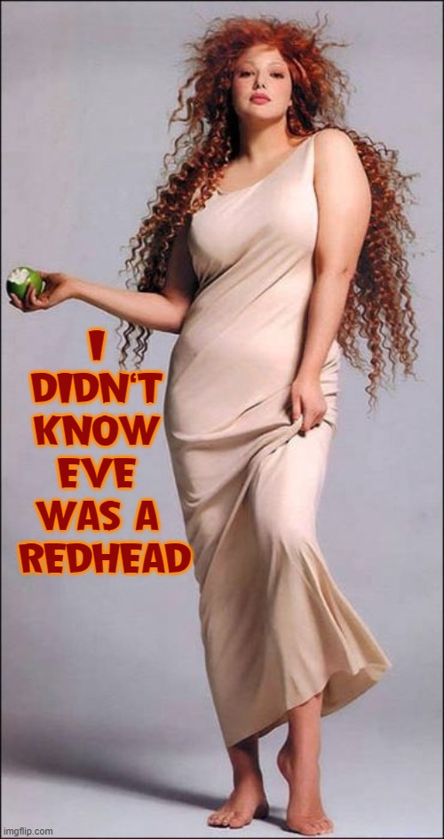 Beauty Comes in All Sizes | I DIDN'T KNOW EVE WAS A  REDHEAD | image tagged in vince vance,adam and eve,apple,big girl panties,redheads,sexy women | made w/ Imgflip meme maker
