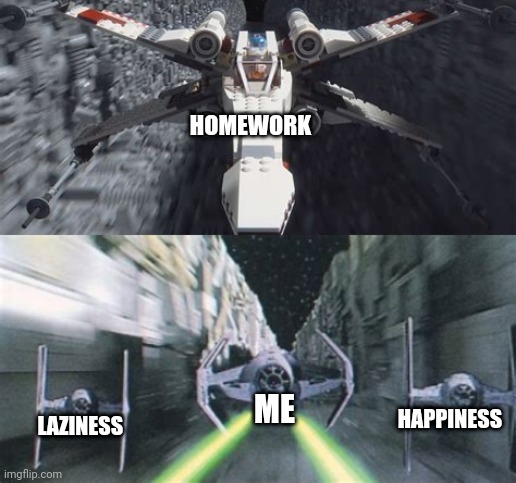 Star Wars Death Star Chase | HOMEWORK; ME; HAPPINESS; LAZINESS | image tagged in star wars,chase,meme,homework,grades,funny | made w/ Imgflip meme maker