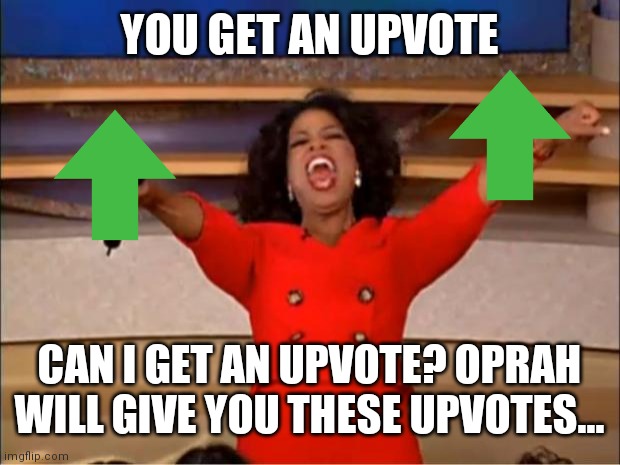 Oprah You Get A | YOU GET AN UPVOTE; CAN I GET AN UPVOTE? OPRAH WILL GIVE YOU THESE UPVOTES... | image tagged in memes,oprah you get a | made w/ Imgflip meme maker