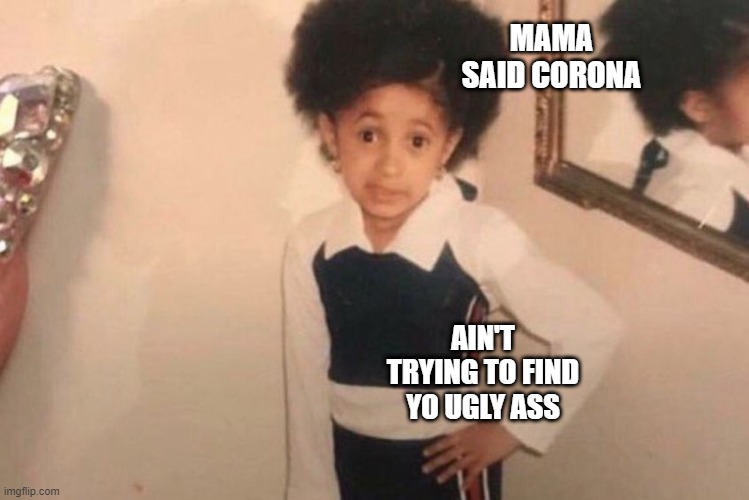 Young Cardi B | MAMA SAID CORONA; AIN'T TRYING TO FIND YO UGLY ASS | image tagged in memes,young cardi b | made w/ Imgflip meme maker