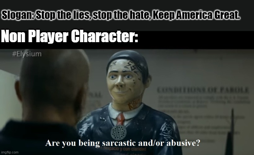 Nice slogan, it would be a shame if some Trump appropriated it. | Slogan: Stop the lies, stop the hate, Keep America Great. Non Player Character: | image tagged in elysium npc | made w/ Imgflip meme maker