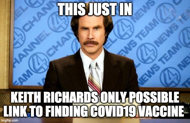 BREAKING NEWS | THIS JUST IN; KEITH RICHARDS ONLY POSSIBLE LINK TO FINDING COVID19 VACCINE | image tagged in breaking news | made w/ Imgflip meme maker