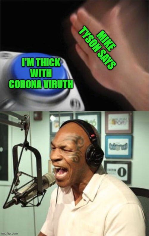 MIKE TYSON SAYS; I'M THICK WITH CORONA VIRUTH | image tagged in mike tyson singing,memes,blank nut button,coronavirus,lmao,funny | made w/ Imgflip meme maker