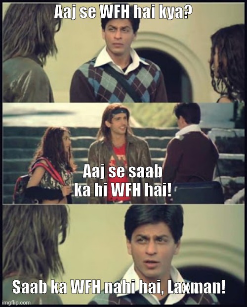 main hoon naa lakshman | Aaj se WFH hai kya? Aaj se saab ka hi WFH hai! Saab ka WFH nahi hai, Laxman! | image tagged in main hoon naa lakshman | made w/ Imgflip meme maker