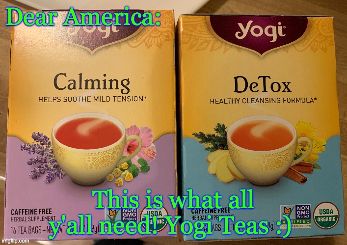 Calming teas | Dear America:; This is what all y'all need! Yogi Teas :) | image tagged in tea | made w/ Imgflip meme maker