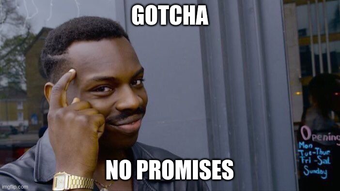 GOTCHA NO PROMISES | image tagged in memes,roll safe think about it | made w/ Imgflip meme maker