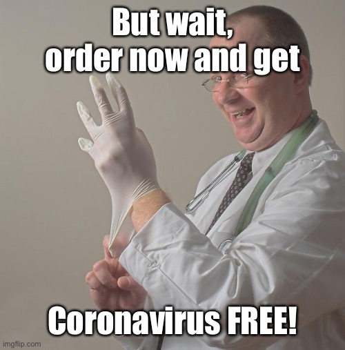 Insane Doctor | But wait, order now and get Coronavirus FREE! | image tagged in insane doctor | made w/ Imgflip meme maker