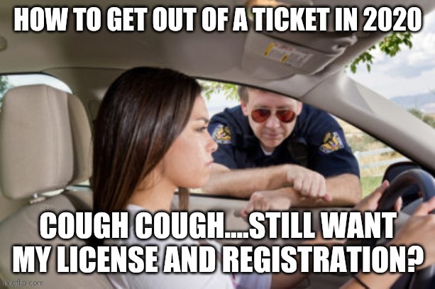 How to avoid a ticket 2020 |  HOW TO GET OUT OF A TICKET IN 2020 | image tagged in speeding ticket,coronavirus,2020 | made w/ Imgflip meme maker