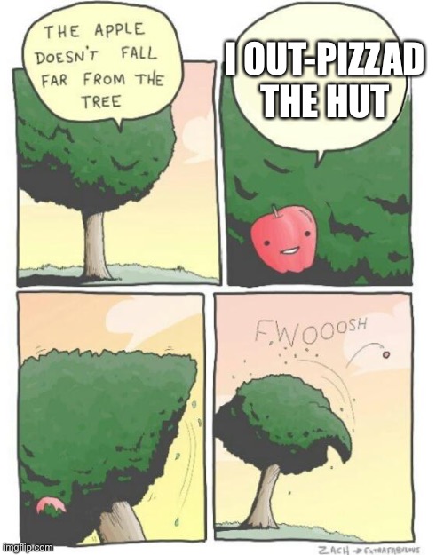 Bye Bye Apple | I OUT-PIZZAD THE HUT | image tagged in apple tree,out-pizzad,isaac_laugh,yeet | made w/ Imgflip meme maker