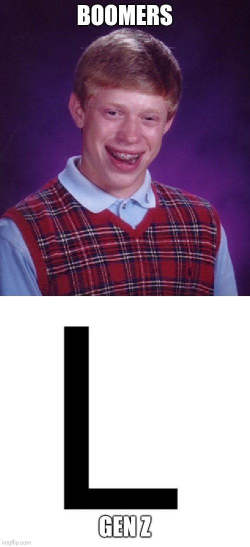 BOOMERS; GEN Z | image tagged in memes,bad luck brian,take the l | made w/ Imgflip meme maker