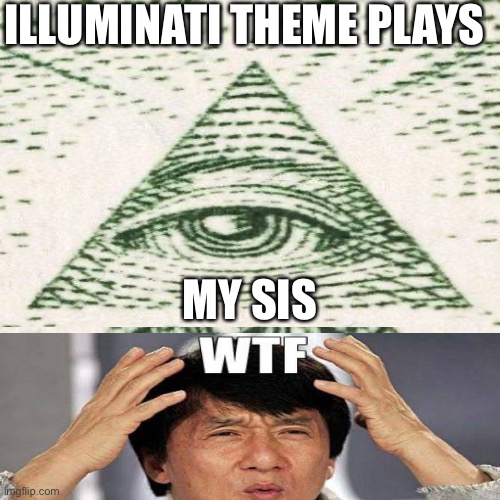 Meme Illuminati | ILLUMINATI THEME PLAYS; MY SIS | image tagged in memes,jackie chan wtf | made w/ Imgflip meme maker