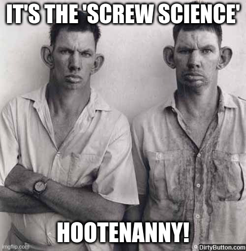 IT'S THE 'SCREW SCIENCE'; HOOTENANNY! | made w/ Imgflip meme maker