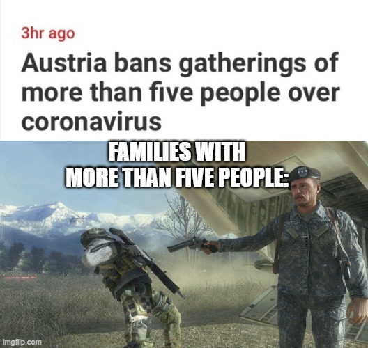 FAMILIES WITH MORE THAN FIVE PEOPLE: | image tagged in general shepherd's betrayal,memes,funny,soldier,coronavirus | made w/ Imgflip meme maker