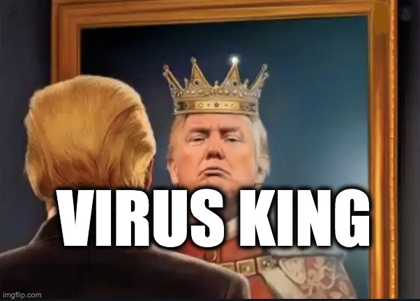 VIRUS KING | image tagged in memes,trump,corona virus,corruption,gop | made w/ Imgflip meme maker