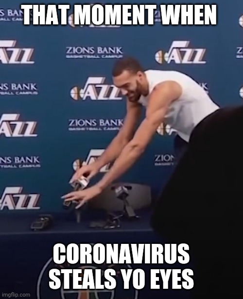 Rudy gobert gets covid19 | THAT MOMENT WHEN; CORONAVIRUS STEALS YO EYES | image tagged in covid-19,coronavirus,nba | made w/ Imgflip meme maker