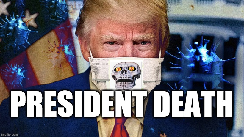 PRESIDENT DEATH | image tagged in memes,trump,greed,gop,republicans,corona virus | made w/ Imgflip meme maker
