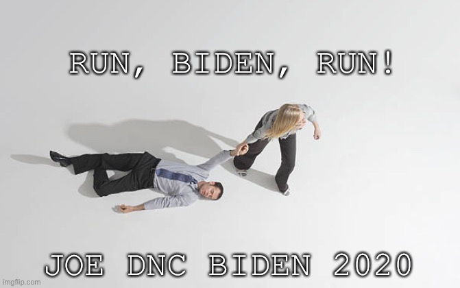 RUN, BIDEN, RUN! JOE DNC BIDEN 2020 | image tagged in bernie sanders,bernie beats trump,bernie won | made w/ Imgflip meme maker