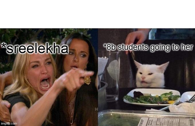 Woman Yelling At Cat Meme | *8b students going to her; *sreelekha | image tagged in memes,woman yelling at cat | made w/ Imgflip meme maker