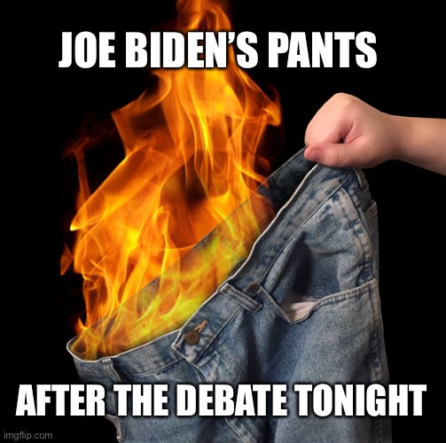 Pants on Fire | JOE BIDEN’S PANTS; AFTER THE DEBATE TONIGHT | image tagged in pants on fire,joe biden,biden,biden lies,bernie wins,bernie sanders | made w/ Imgflip meme maker