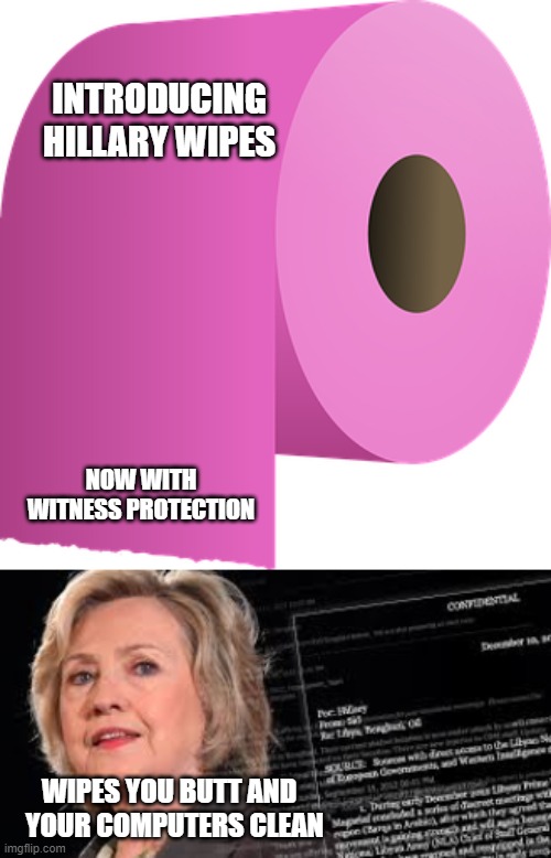 Hillary wipes | INTRODUCING HILLARY WIPES; NOW WITH WITNESS PROTECTION; WIPES YOU BUTT AND 
 YOUR COMPUTERS CLEAN | image tagged in toilet paper | made w/ Imgflip meme maker