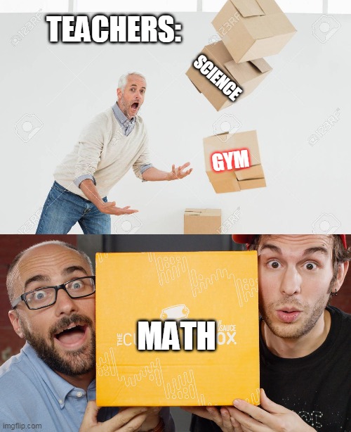 Its an old meme, but maybe not so good | TEACHERS:; SCIENCE; GYM; MATH | image tagged in memes | made w/ Imgflip meme maker
