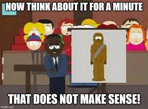 south park johnny cochran | NOW THINK ABOUT IT FOR A MINUTE THAT DOES NOT MAKE SENSE! | image tagged in south park johnny cochran | made w/ Imgflip meme maker