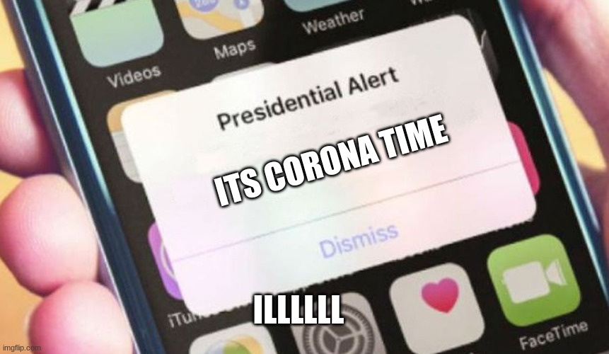 Presidential Alert Meme | ITS CORONA TIME; ILLLLLL | image tagged in memes,presidential alert | made w/ Imgflip meme maker