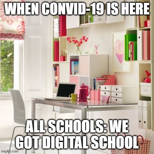 home office | WHEN CONVID-19 IS HERE; ALL SCHOOLS: WE GOT DIGITAL SCHOOL | image tagged in home office | made w/ Imgflip meme maker