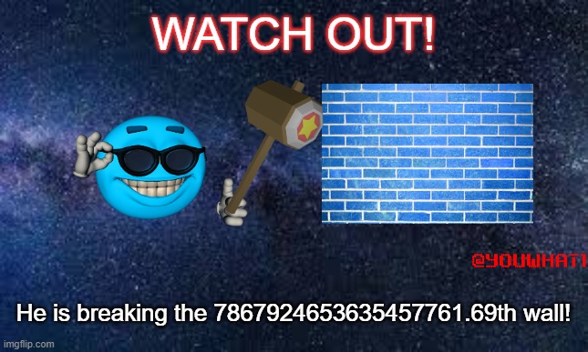 WATCH OUT! He is breaking the 7867924653635457761.69th wall! | made w/ Imgflip meme maker