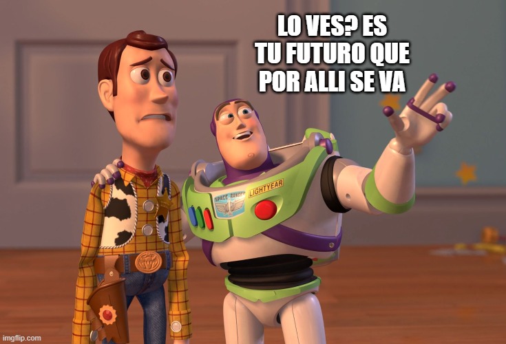 X, X Everywhere Meme | LO VES? ES TU FUTURO QUE POR ALLI SE VA | image tagged in memes,x x everywhere | made w/ Imgflip meme maker