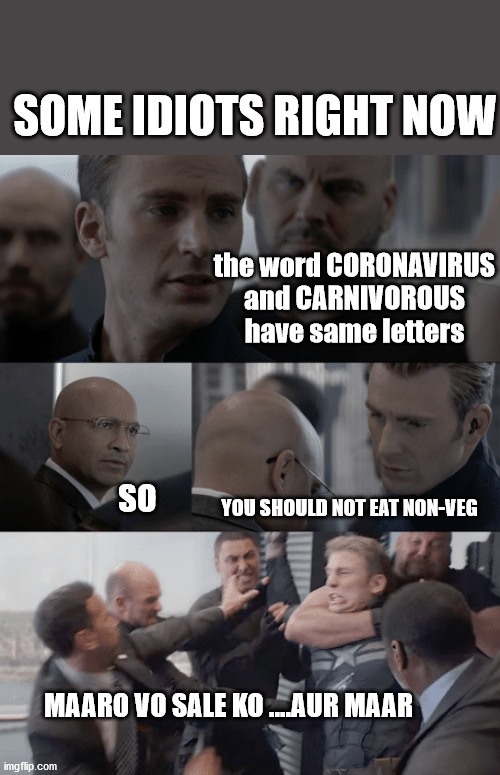 Captain america elevator | SOME IDIOTS RIGHT NOW; the word CORONAVIRUS and CARNIVOROUS have same letters; SO; YOU SHOULD NOT EAT NON-VEG; MAARO VO SALE KO ....AUR MAAR | image tagged in captain america elevator | made w/ Imgflip meme maker
