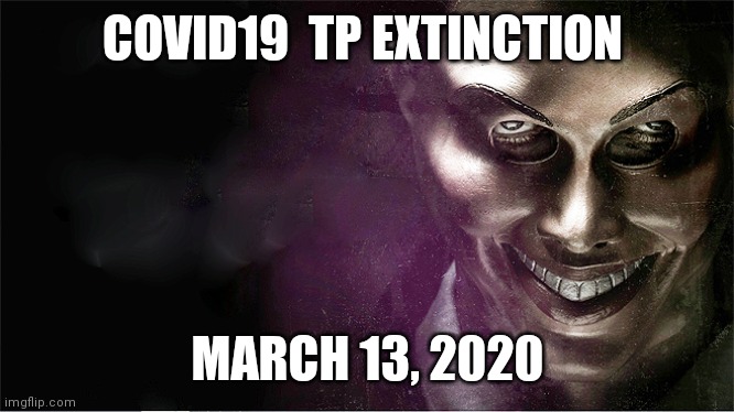 The Purge | COVID19  TP EXTINCTION; MARCH 13, 2020 | image tagged in the purge | made w/ Imgflip meme maker