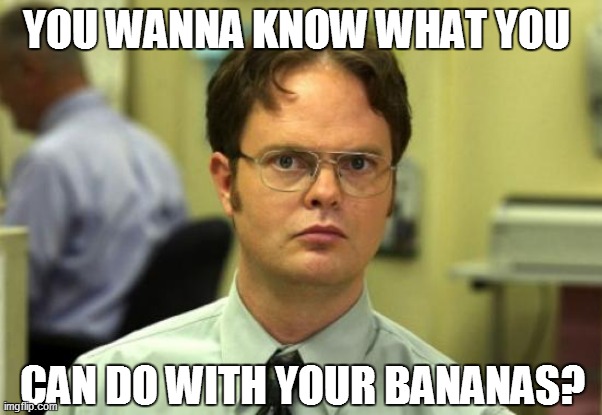 YOU WANNA KNOW WHAT YOU CAN DO WITH YOUR BANANAS? | made w/ Imgflip meme maker