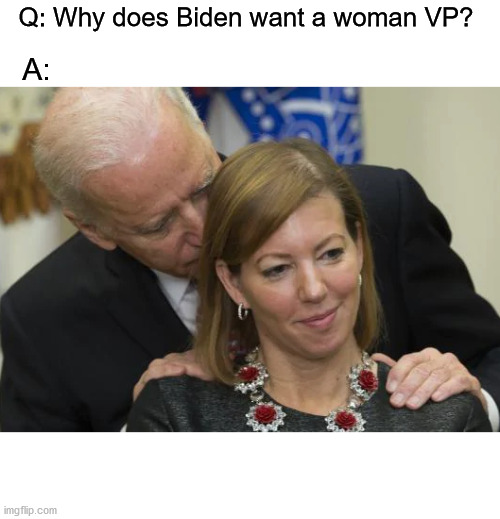 Creepers gonna creep | Q: Why does Biden want a woman VP? A: | image tagged in joe biden | made w/ Imgflip meme maker