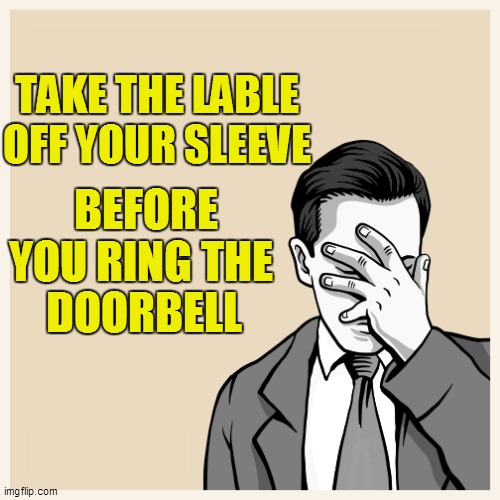 TAKE THE LABLE OFF YOUR SLEEVE BEFORE YOU RING THE DOORBELL | made w/ Imgflip meme maker