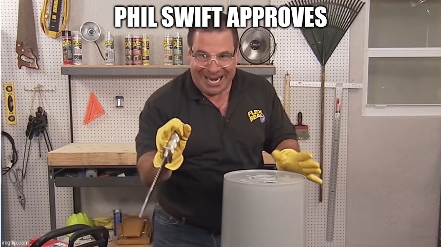 Phil Swift That's A Lotta Damage (Flex Tape/Seal) | PHIL SWIFT APPROVES | image tagged in phil swift that's a lotta damage flex tape/seal | made w/ Imgflip meme maker