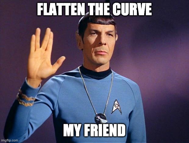 spock live long and prosper | FLATTEN THE CURVE; MY FRIEND | image tagged in spock live long and prosper | made w/ Imgflip meme maker