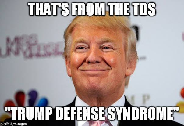 Donald trump approves | THAT'S FROM THE TDS "TRUMP DEFENSE SYNDROME" | image tagged in donald trump approves | made w/ Imgflip meme maker