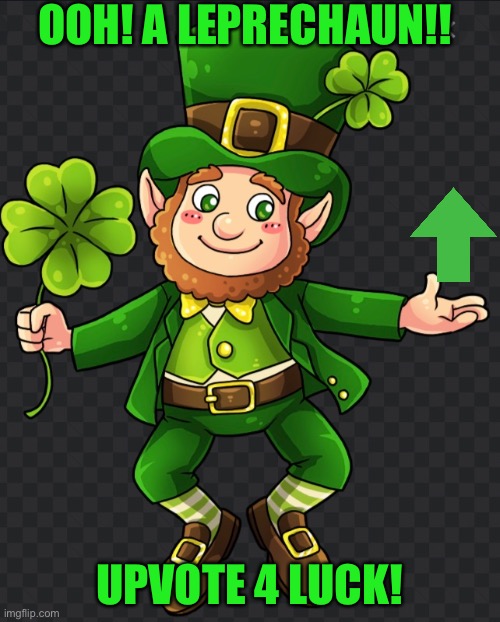 Upvote 4 luck | OOH! A LEPRECHAUN!! UPVOTE 4 LUCK! | image tagged in st patrick's day | made w/ Imgflip meme maker