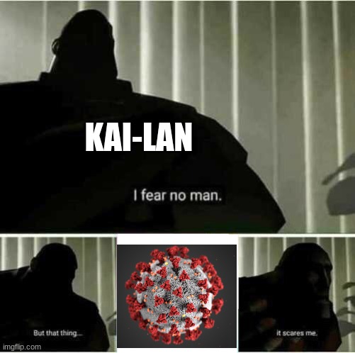 Ni hao kai-lan Last episode | KAI-LAN | image tagged in i fear no man,kai-lan,coronavirus,memes | made w/ Imgflip meme maker