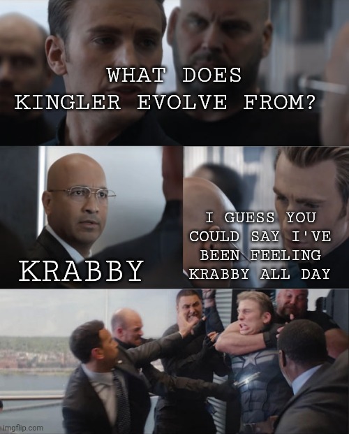 Captain America Meme | WHAT DOES KINGLER EVOLVE FROM? I GUESS YOU COULD SAY I'VE BEEN FEELING KRABBY ALL DAY; KRABBY | image tagged in captain america meme | made w/ Imgflip meme maker