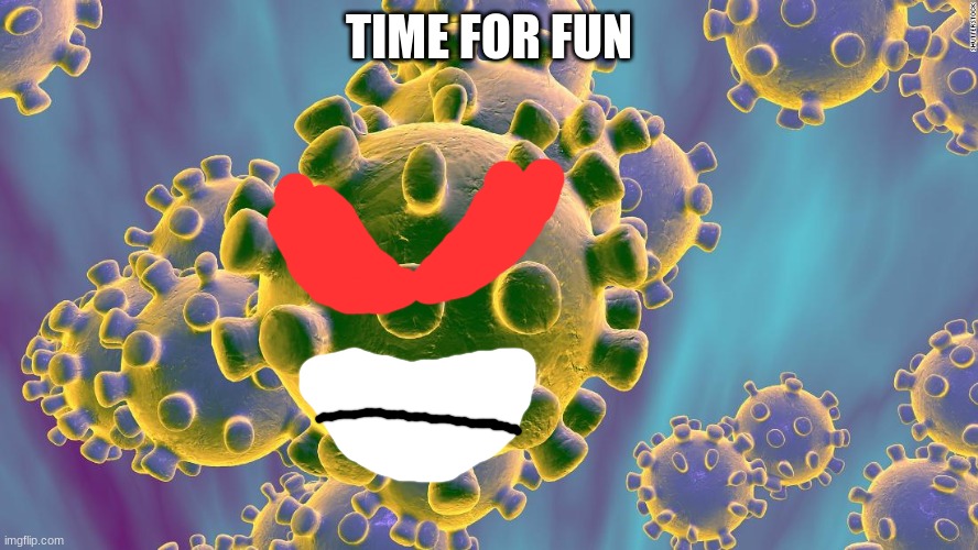 Coronavirus | TIME FOR FUN | image tagged in coronavirus | made w/ Imgflip meme maker