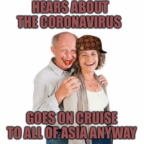 Boomer Schooner | HEARS ABOUT THE CORONAVIRUS; GOES ON CRUISE TO ALL OF ASIA ANYWAY | image tagged in scumbag baby boomers,boomer,cruise ship,coronavirus,quarantine | made w/ Imgflip meme maker